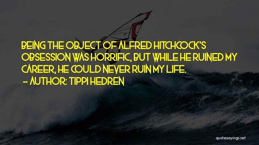 Tippi Hedren Quotes: Being The Object Of Alfred Hitchcock's Obsession Was Horrific, But While He Ruined My Career, He Could Never Ruin My