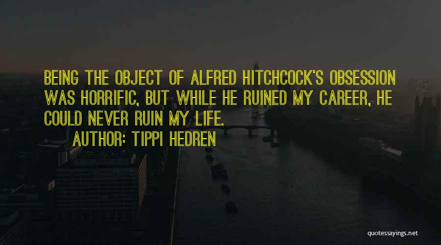 Tippi Hedren Quotes: Being The Object Of Alfred Hitchcock's Obsession Was Horrific, But While He Ruined My Career, He Could Never Ruin My