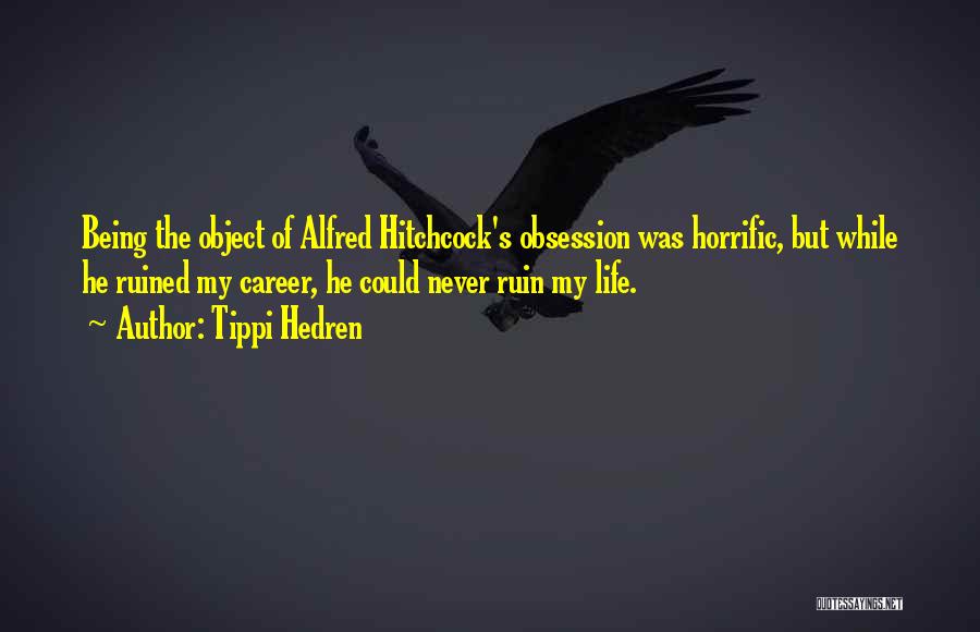 Tippi Hedren Quotes: Being The Object Of Alfred Hitchcock's Obsession Was Horrific, But While He Ruined My Career, He Could Never Ruin My