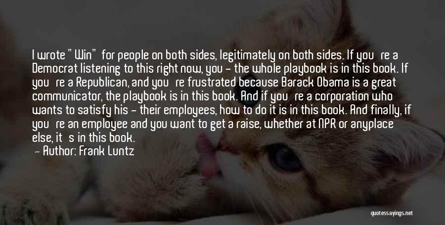 Frank Luntz Quotes: I Wrote Win For People On Both Sides, Legitimately On Both Sides. If You're A Democrat Listening To This Right