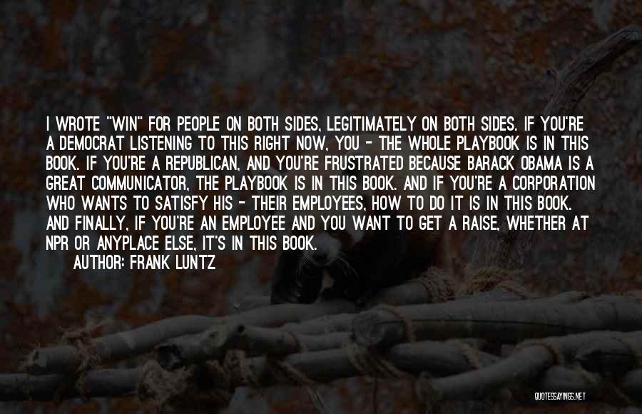 Frank Luntz Quotes: I Wrote Win For People On Both Sides, Legitimately On Both Sides. If You're A Democrat Listening To This Right