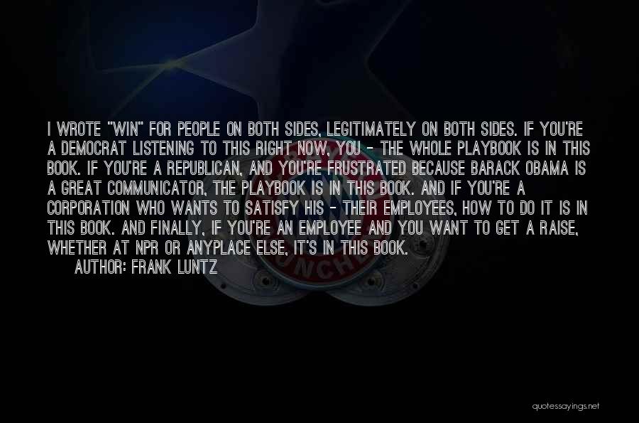 Frank Luntz Quotes: I Wrote Win For People On Both Sides, Legitimately On Both Sides. If You're A Democrat Listening To This Right