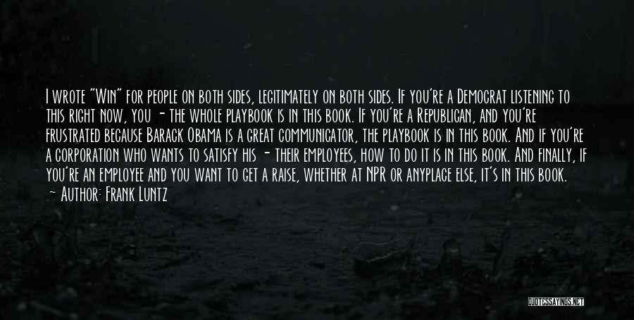 Frank Luntz Quotes: I Wrote Win For People On Both Sides, Legitimately On Both Sides. If You're A Democrat Listening To This Right