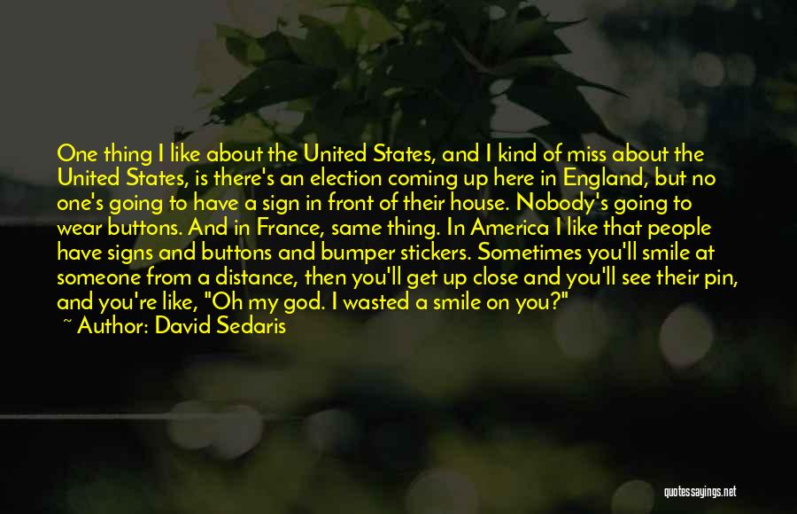 David Sedaris Quotes: One Thing I Like About The United States, And I Kind Of Miss About The United States, Is There's An