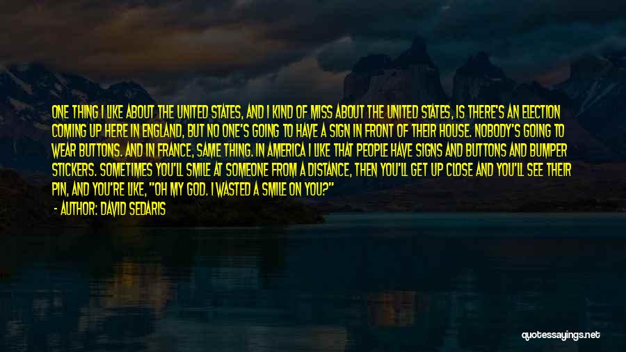 David Sedaris Quotes: One Thing I Like About The United States, And I Kind Of Miss About The United States, Is There's An