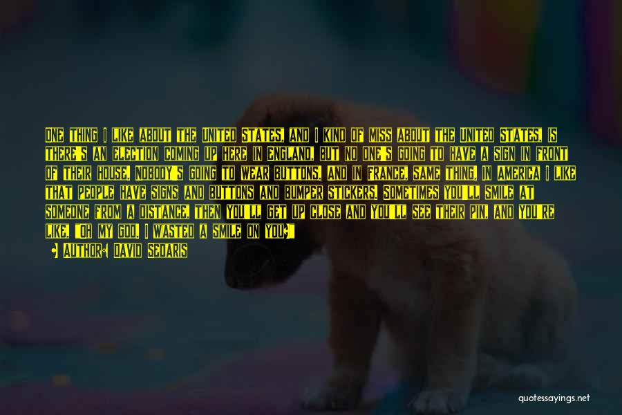 David Sedaris Quotes: One Thing I Like About The United States, And I Kind Of Miss About The United States, Is There's An