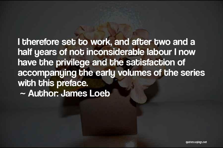 James Loeb Quotes: I Therefore Set To Work, And After Two And A Half Years Of Not Inconsiderable Labour I Now Have The