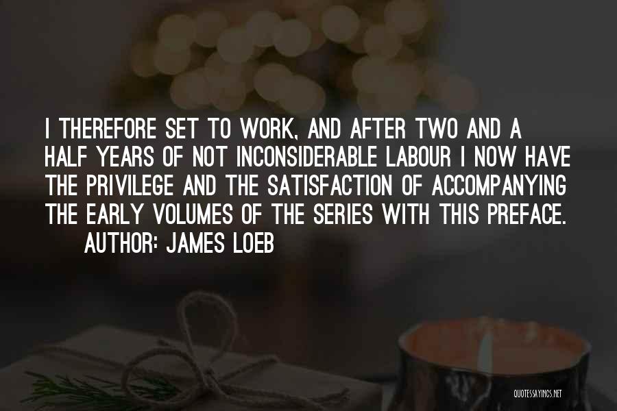 James Loeb Quotes: I Therefore Set To Work, And After Two And A Half Years Of Not Inconsiderable Labour I Now Have The