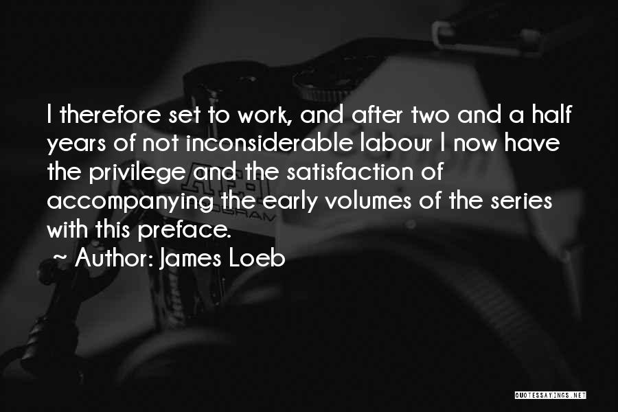 James Loeb Quotes: I Therefore Set To Work, And After Two And A Half Years Of Not Inconsiderable Labour I Now Have The