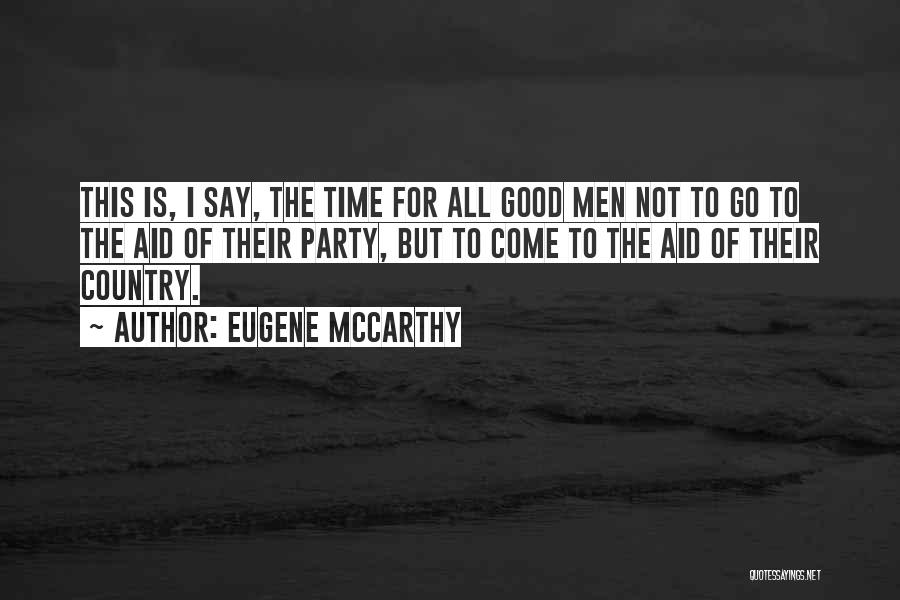 Eugene McCarthy Quotes: This Is, I Say, The Time For All Good Men Not To Go To The Aid Of Their Party, But