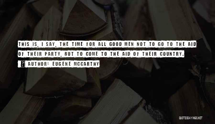 Eugene McCarthy Quotes: This Is, I Say, The Time For All Good Men Not To Go To The Aid Of Their Party, But