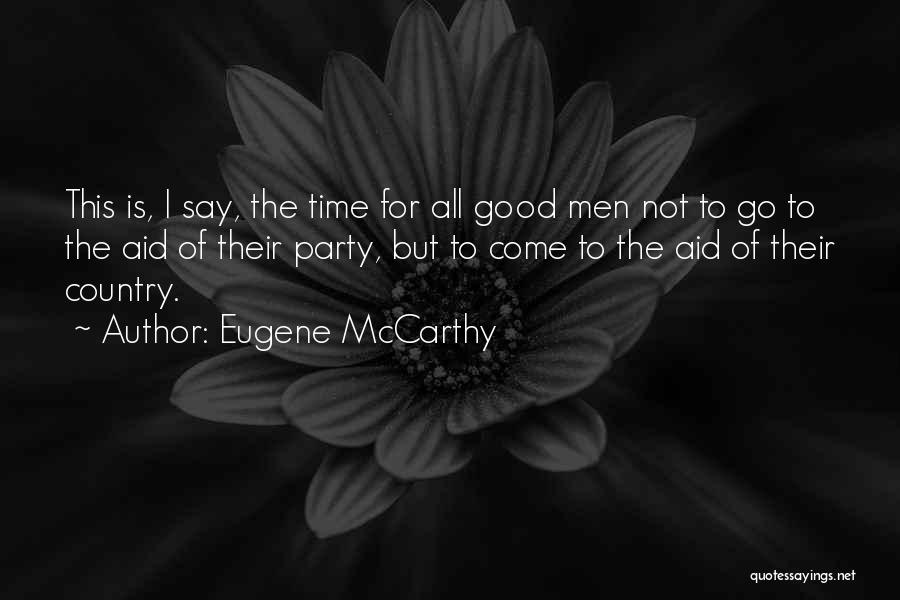 Eugene McCarthy Quotes: This Is, I Say, The Time For All Good Men Not To Go To The Aid Of Their Party, But