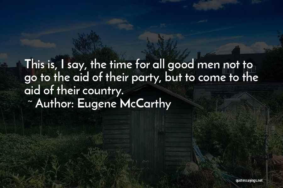 Eugene McCarthy Quotes: This Is, I Say, The Time For All Good Men Not To Go To The Aid Of Their Party, But