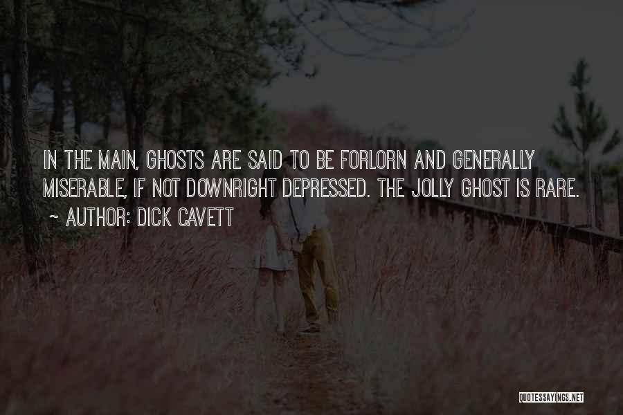 Dick Cavett Quotes: In The Main, Ghosts Are Said To Be Forlorn And Generally Miserable, If Not Downright Depressed. The Jolly Ghost Is