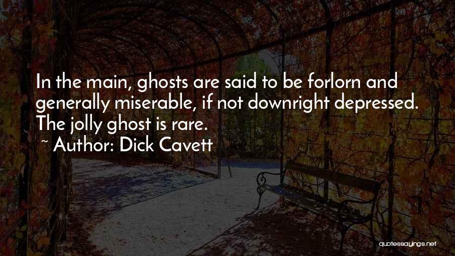 Dick Cavett Quotes: In The Main, Ghosts Are Said To Be Forlorn And Generally Miserable, If Not Downright Depressed. The Jolly Ghost Is