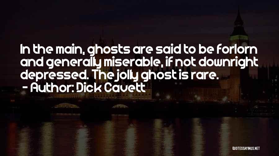 Dick Cavett Quotes: In The Main, Ghosts Are Said To Be Forlorn And Generally Miserable, If Not Downright Depressed. The Jolly Ghost Is