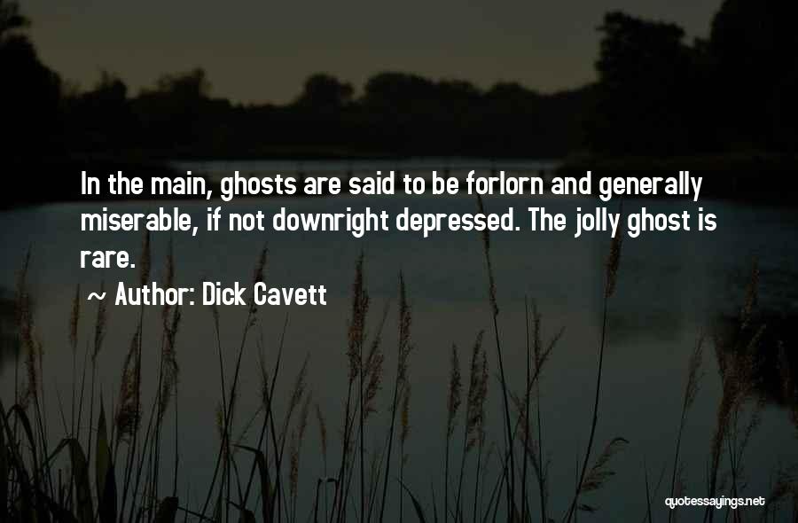 Dick Cavett Quotes: In The Main, Ghosts Are Said To Be Forlorn And Generally Miserable, If Not Downright Depressed. The Jolly Ghost Is