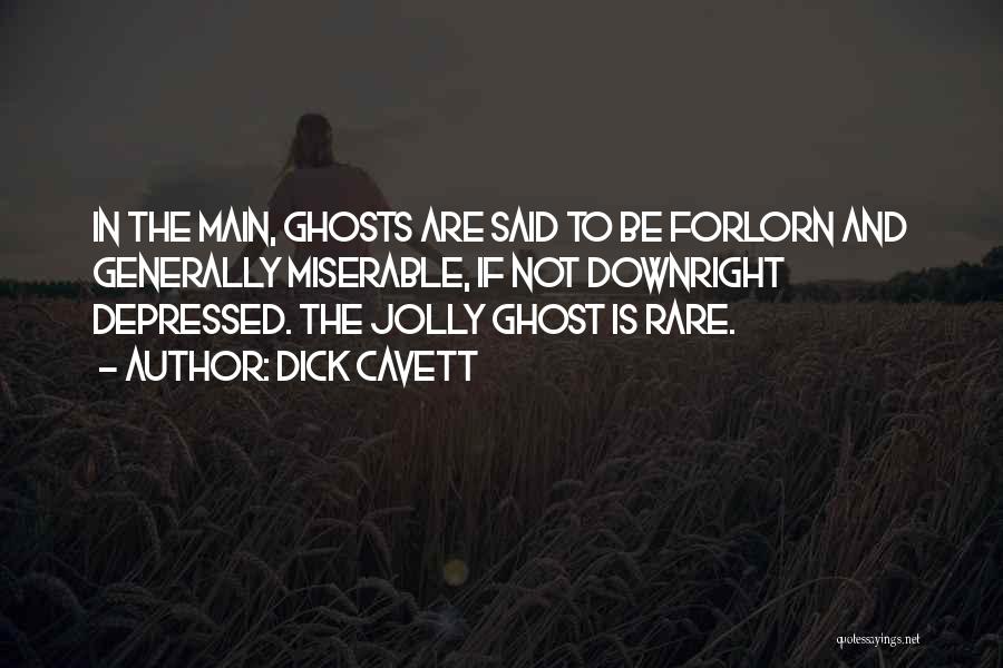 Dick Cavett Quotes: In The Main, Ghosts Are Said To Be Forlorn And Generally Miserable, If Not Downright Depressed. The Jolly Ghost Is