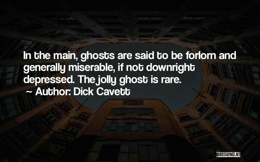 Dick Cavett Quotes: In The Main, Ghosts Are Said To Be Forlorn And Generally Miserable, If Not Downright Depressed. The Jolly Ghost Is
