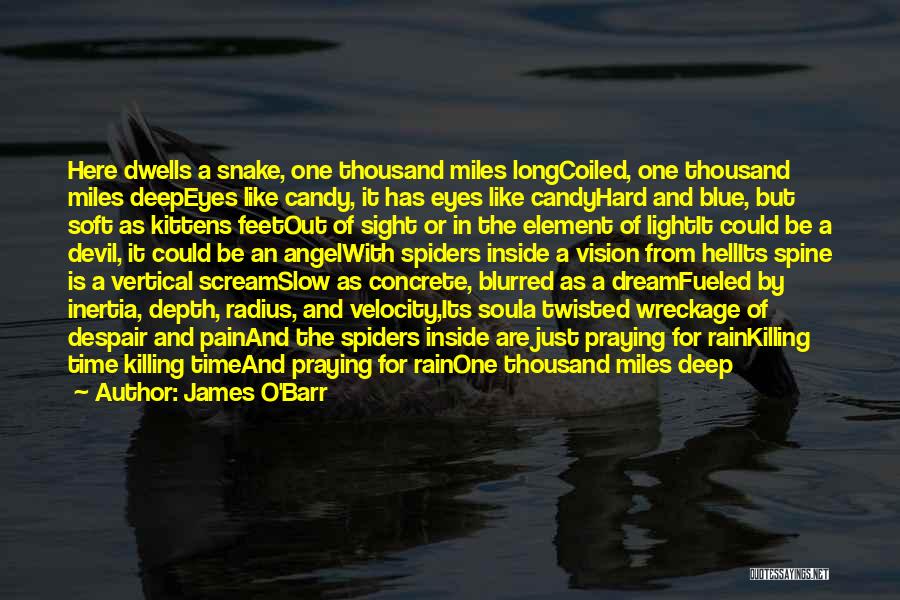 James O'Barr Quotes: Here Dwells A Snake, One Thousand Miles Longcoiled, One Thousand Miles Deepeyes Like Candy, It Has Eyes Like Candyhard And