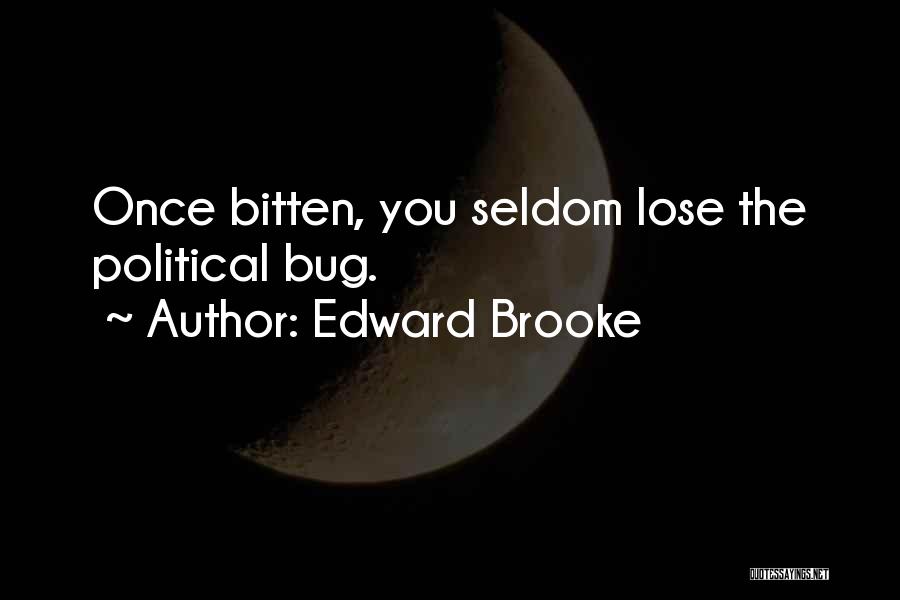 Edward Brooke Quotes: Once Bitten, You Seldom Lose The Political Bug.