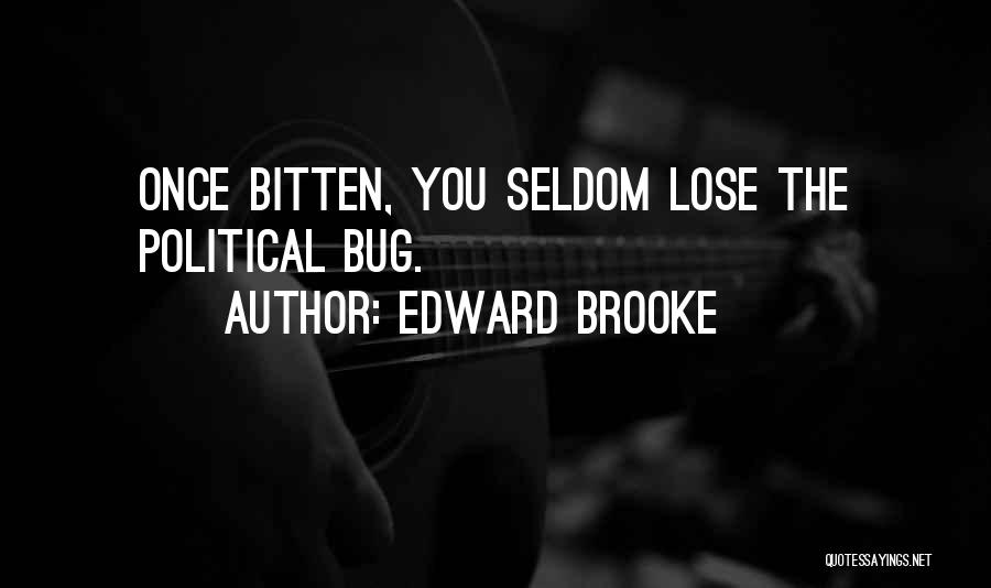 Edward Brooke Quotes: Once Bitten, You Seldom Lose The Political Bug.