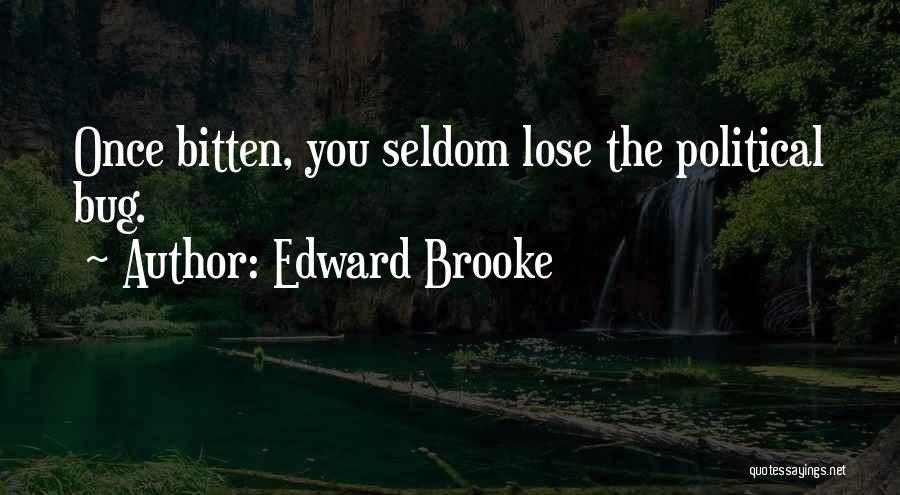 Edward Brooke Quotes: Once Bitten, You Seldom Lose The Political Bug.