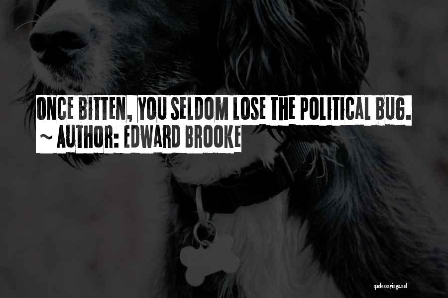 Edward Brooke Quotes: Once Bitten, You Seldom Lose The Political Bug.