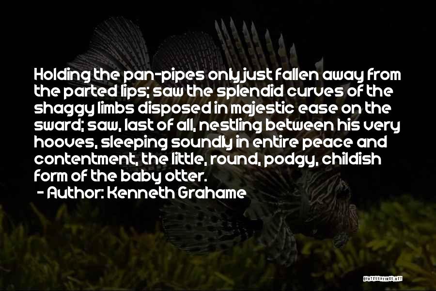 Kenneth Grahame Quotes: Holding The Pan-pipes Only Just Fallen Away From The Parted Lips; Saw The Splendid Curves Of The Shaggy Limbs Disposed