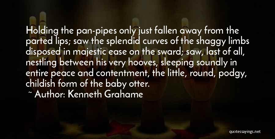 Kenneth Grahame Quotes: Holding The Pan-pipes Only Just Fallen Away From The Parted Lips; Saw The Splendid Curves Of The Shaggy Limbs Disposed