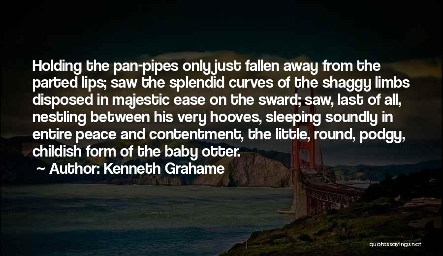 Kenneth Grahame Quotes: Holding The Pan-pipes Only Just Fallen Away From The Parted Lips; Saw The Splendid Curves Of The Shaggy Limbs Disposed