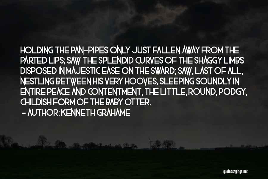 Kenneth Grahame Quotes: Holding The Pan-pipes Only Just Fallen Away From The Parted Lips; Saw The Splendid Curves Of The Shaggy Limbs Disposed