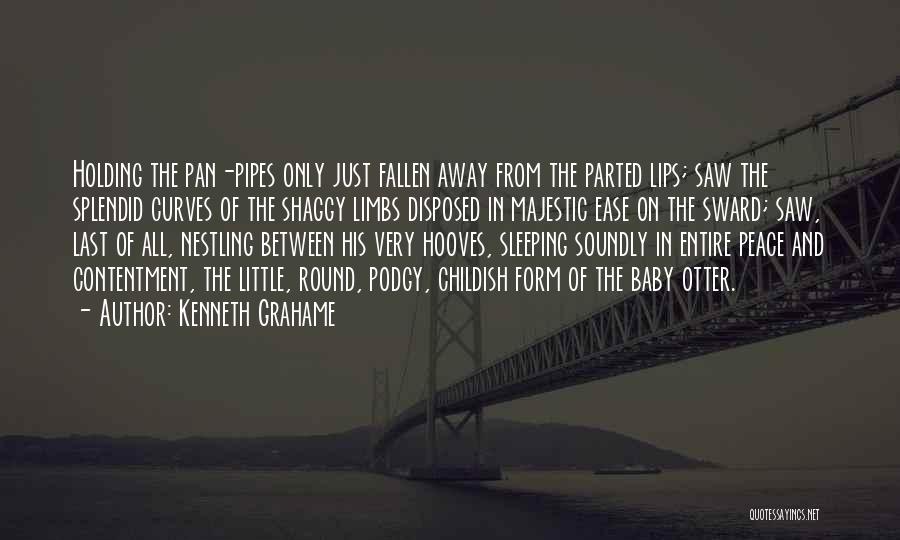 Kenneth Grahame Quotes: Holding The Pan-pipes Only Just Fallen Away From The Parted Lips; Saw The Splendid Curves Of The Shaggy Limbs Disposed