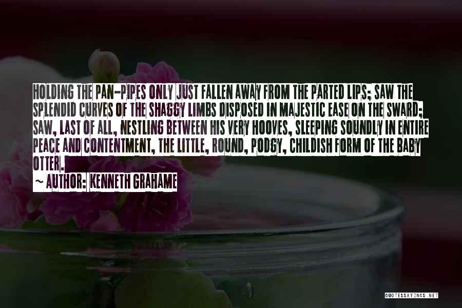 Kenneth Grahame Quotes: Holding The Pan-pipes Only Just Fallen Away From The Parted Lips; Saw The Splendid Curves Of The Shaggy Limbs Disposed