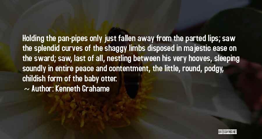 Kenneth Grahame Quotes: Holding The Pan-pipes Only Just Fallen Away From The Parted Lips; Saw The Splendid Curves Of The Shaggy Limbs Disposed