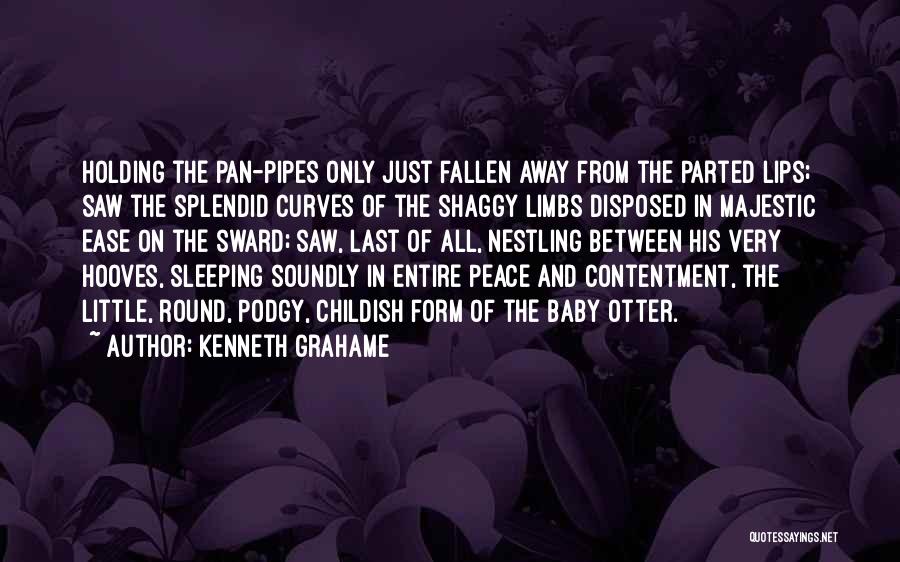 Kenneth Grahame Quotes: Holding The Pan-pipes Only Just Fallen Away From The Parted Lips; Saw The Splendid Curves Of The Shaggy Limbs Disposed