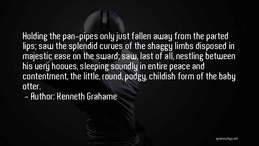 Kenneth Grahame Quotes: Holding The Pan-pipes Only Just Fallen Away From The Parted Lips; Saw The Splendid Curves Of The Shaggy Limbs Disposed