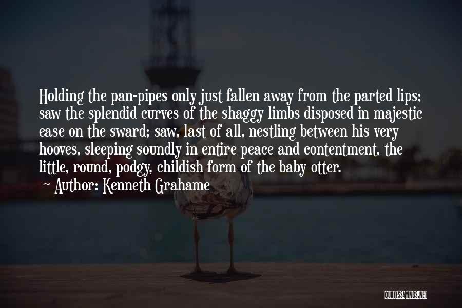 Kenneth Grahame Quotes: Holding The Pan-pipes Only Just Fallen Away From The Parted Lips; Saw The Splendid Curves Of The Shaggy Limbs Disposed