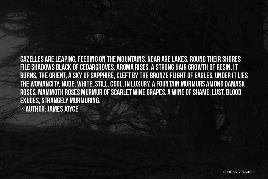 James Joyce Quotes: Gazelles Are Leaping, Feeding On The Mountains. Near Are Lakes. Round Their Shores File Shadows Black Of Cedargroves. Aroma Rises,