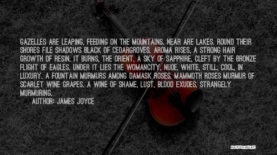 James Joyce Quotes: Gazelles Are Leaping, Feeding On The Mountains. Near Are Lakes. Round Their Shores File Shadows Black Of Cedargroves. Aroma Rises,