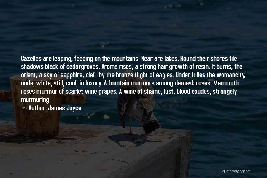 James Joyce Quotes: Gazelles Are Leaping, Feeding On The Mountains. Near Are Lakes. Round Their Shores File Shadows Black Of Cedargroves. Aroma Rises,