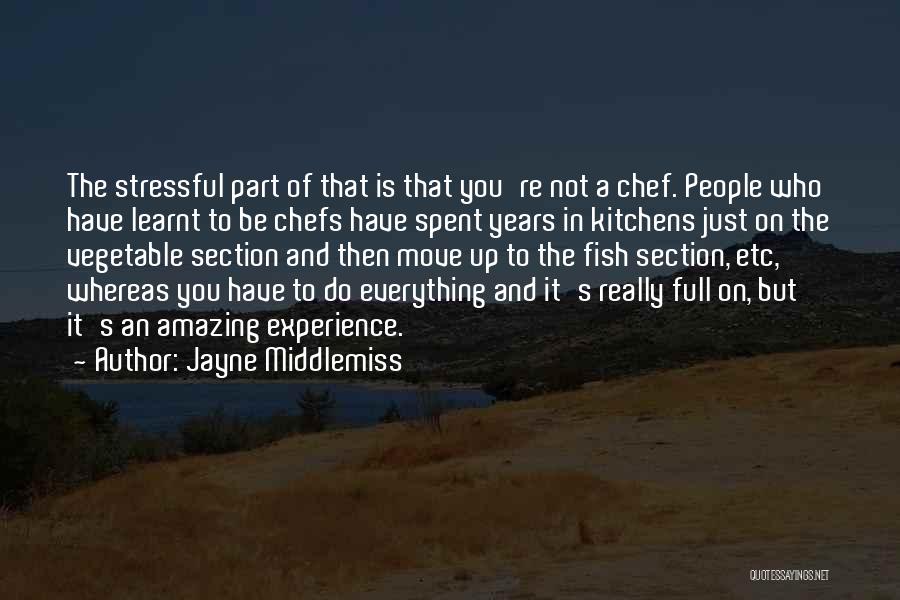 Jayne Middlemiss Quotes: The Stressful Part Of That Is That You're Not A Chef. People Who Have Learnt To Be Chefs Have Spent