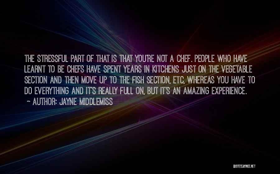 Jayne Middlemiss Quotes: The Stressful Part Of That Is That You're Not A Chef. People Who Have Learnt To Be Chefs Have Spent