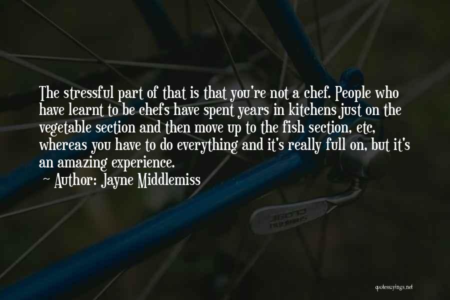 Jayne Middlemiss Quotes: The Stressful Part Of That Is That You're Not A Chef. People Who Have Learnt To Be Chefs Have Spent