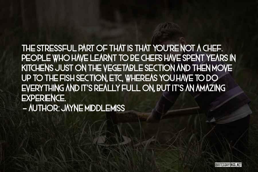 Jayne Middlemiss Quotes: The Stressful Part Of That Is That You're Not A Chef. People Who Have Learnt To Be Chefs Have Spent