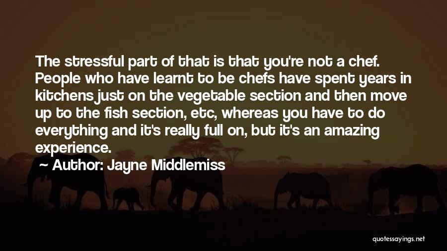 Jayne Middlemiss Quotes: The Stressful Part Of That Is That You're Not A Chef. People Who Have Learnt To Be Chefs Have Spent