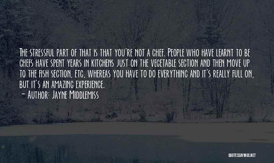 Jayne Middlemiss Quotes: The Stressful Part Of That Is That You're Not A Chef. People Who Have Learnt To Be Chefs Have Spent