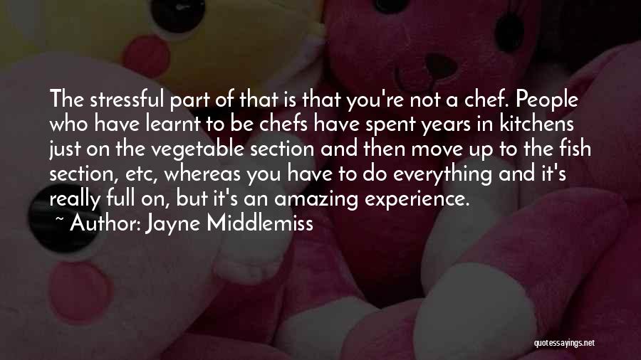 Jayne Middlemiss Quotes: The Stressful Part Of That Is That You're Not A Chef. People Who Have Learnt To Be Chefs Have Spent