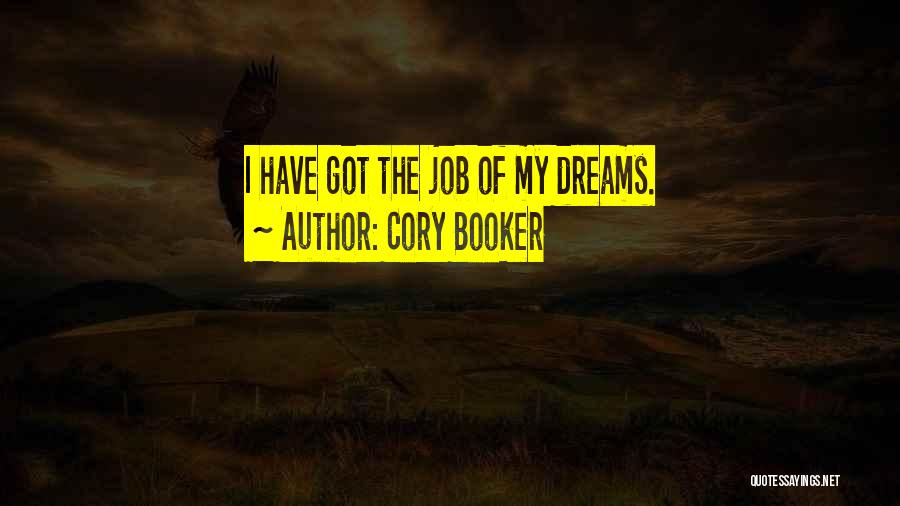 Cory Booker Quotes: I Have Got The Job Of My Dreams.