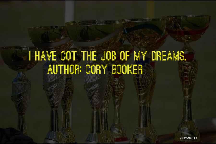 Cory Booker Quotes: I Have Got The Job Of My Dreams.